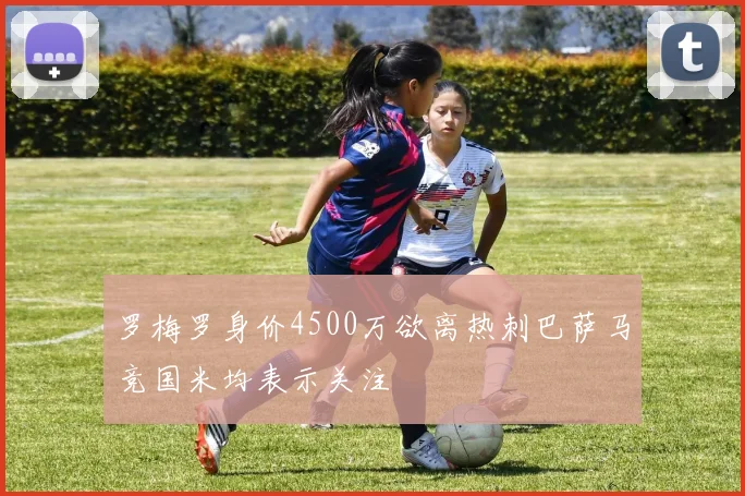 罗梅罗身价4500万欲离热刺巴萨马竞国米均表示关注